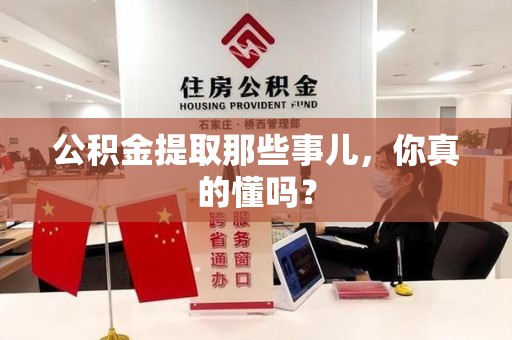 海沧公积金提取那些事儿，你真的懂吗？
