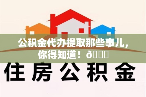 海沧公积金代办提取那些事儿，你得知道！😎