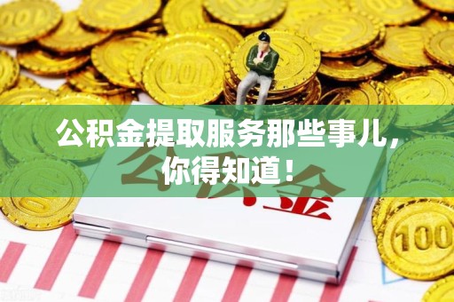 海沧公积金提取服务那些事儿，你得知道！