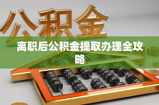 海沧离职后公积金提取办理全攻略